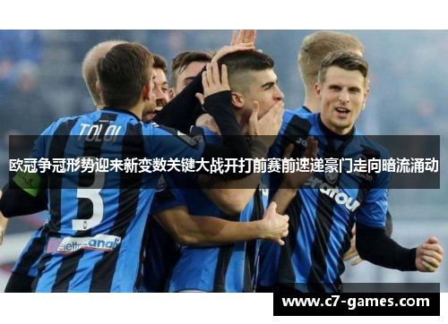欧冠争冠形势迎来新变数关键大战开打前赛前速递豪门走向暗流涌动