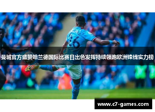 曼城官方盛赞哈兰德国际比赛日出色发挥持续领跑欧洲锋线实力榜