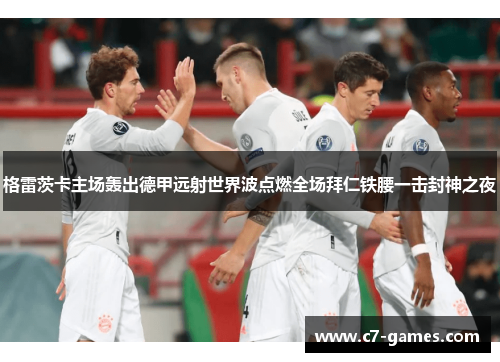 格雷茨卡主场轰出德甲远射世界波点燃全场拜仁铁腰一击封神之夜