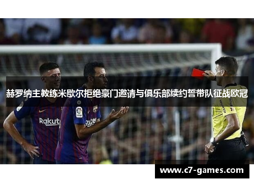 赫罗纳主教练米歇尔拒绝豪门邀请与俱乐部续约誓带队征战欧冠