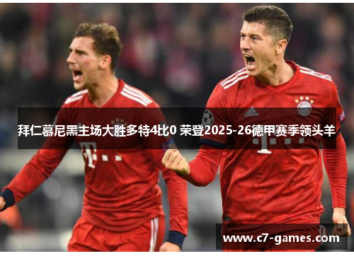 拜仁慕尼黑主场大胜多特4比0 荣登2025-26德甲赛季领头羊 拜仁慕尼黑主场大胜多特4比0 荣登2025-26德甲赛季领头羊