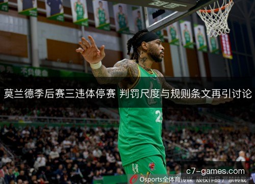 莫兰德季后赛三违体停赛 判罚尺度与规则条文再引讨论 莫兰德季后赛三违体停赛 判罚尺度与规则条文再引讨论